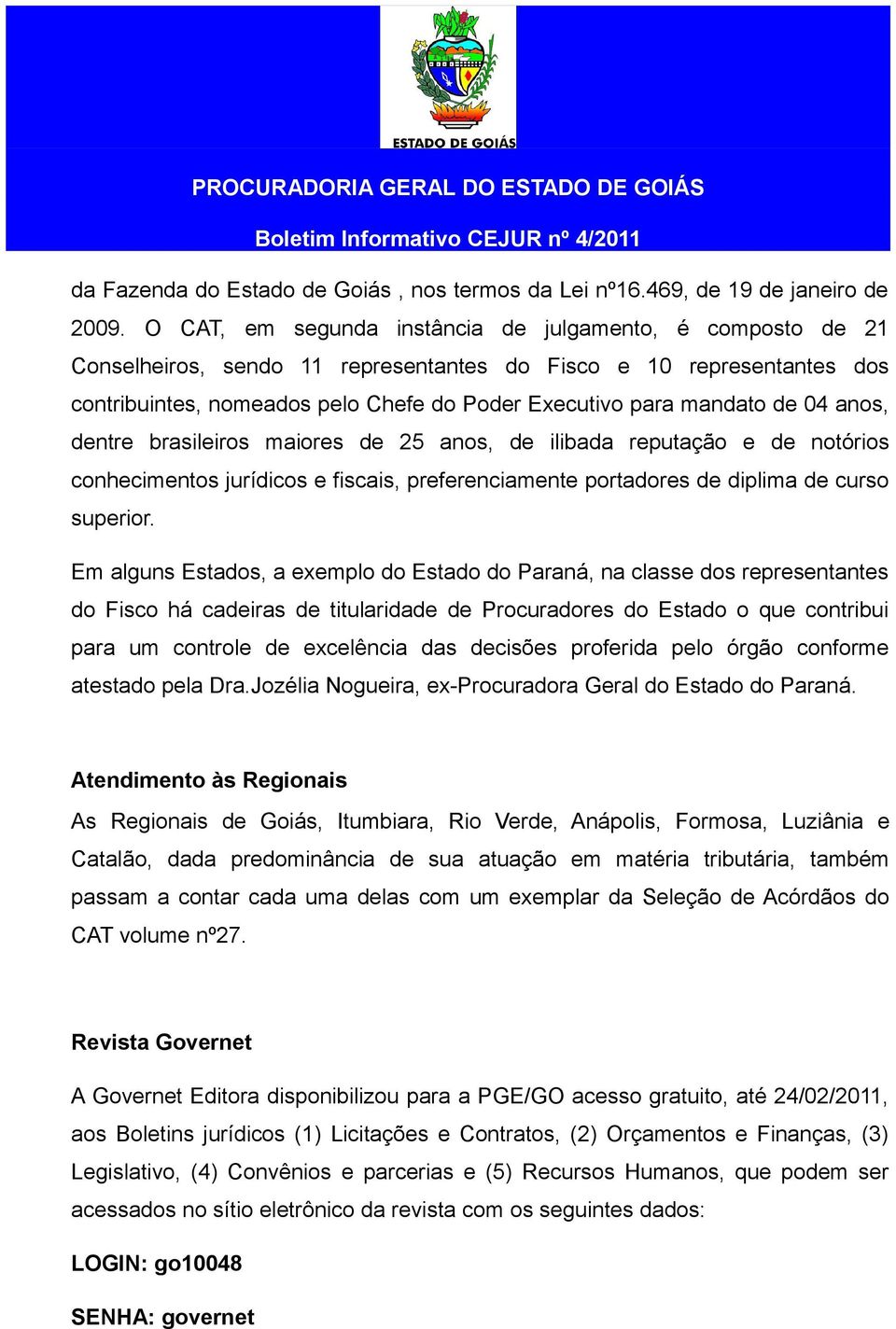 de 04 anos, dentre brasileiros maiores de 25 anos, de ilibada reputação e de notórios conhecimentos jurídicos e fiscais, preferenciamente portadores de diplima de curso superior.