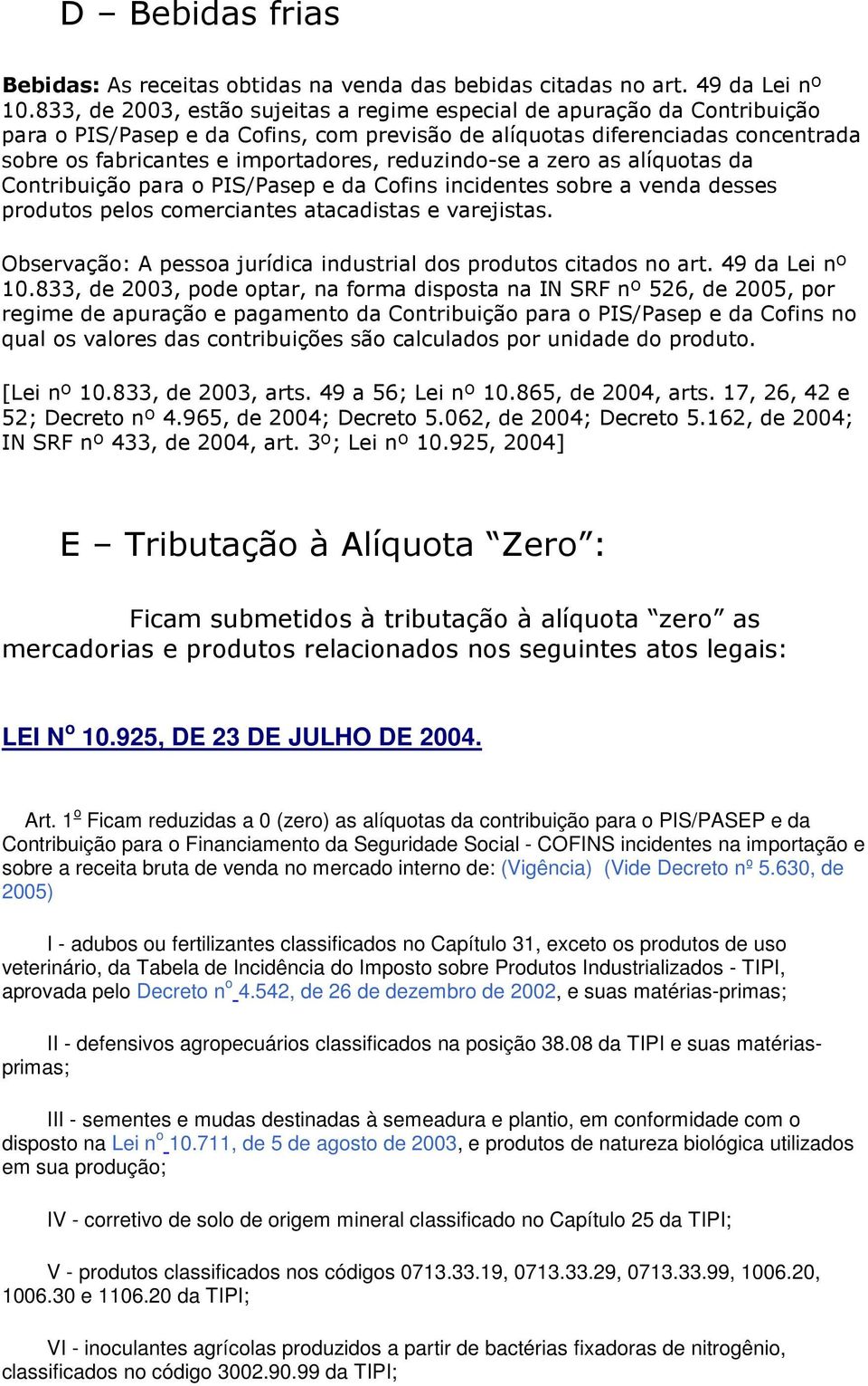 reduzindo-se a zero as alíquotas da Contribuição para o PIS/Pasep e da Cofins incidentes sobre a venda desses produtos pelos comerciantes atacadistas e varejistas.