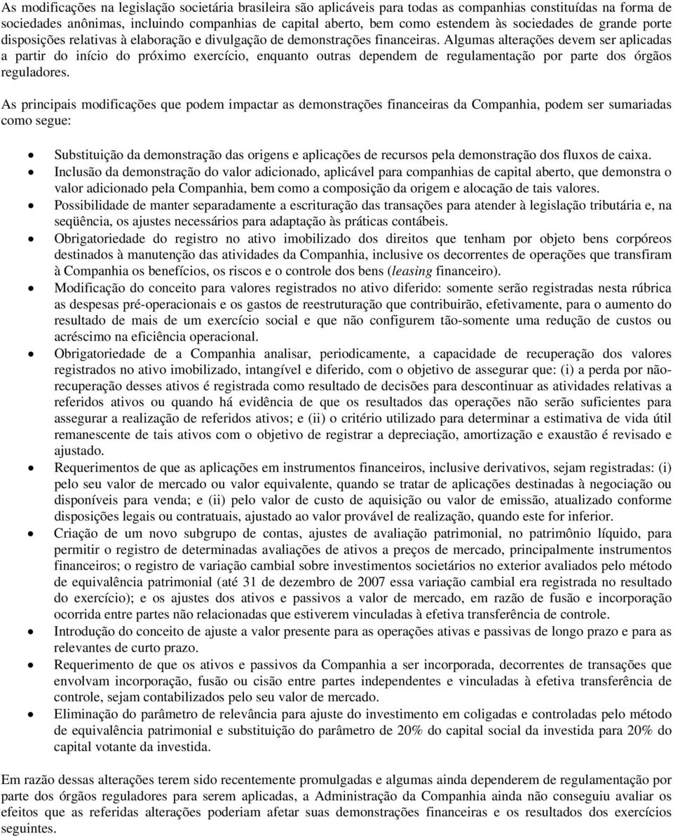 Algumas alterações devem ser aplicadas a partir do início do próximo exercício, enquanto outras dependem de regulamentação por parte dos órgãos reguladores.