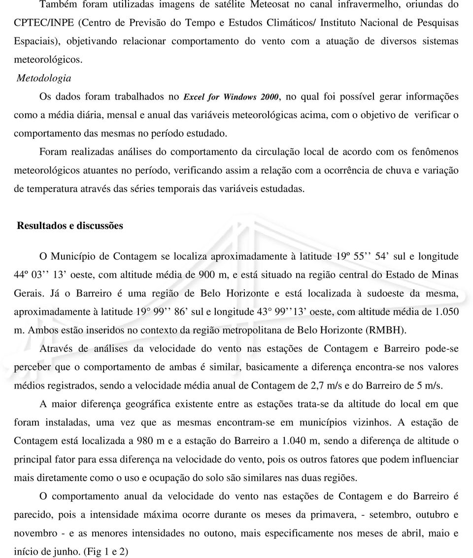 Metodologia Os dados foram trabalhados no Excel for Windows 2000, no qual foi possível gerar informações como a média diária, mensal e anual das variáveis meteorológicas acima, com o objetivo de