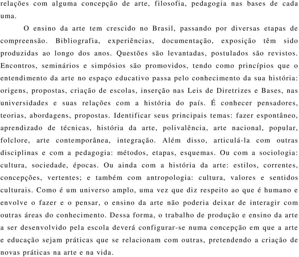 Encontros, seminários e simpósios são promovidos, tendo como princípios que o entendimento da arte no espaço educativo passa pelo conhecimento da sua história: origens, propostas, criação de escolas,