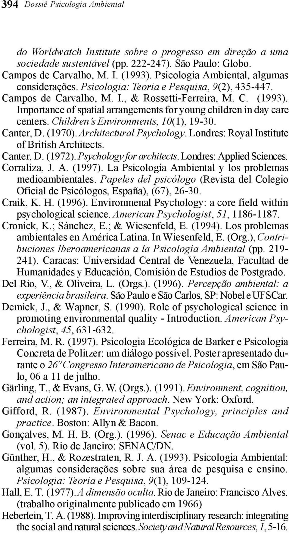 Importance of spatial arrangements for young children in day care centers. Children s Environments, 10(1), 19-30. Canter, D. (1970). Architectural Psychology.