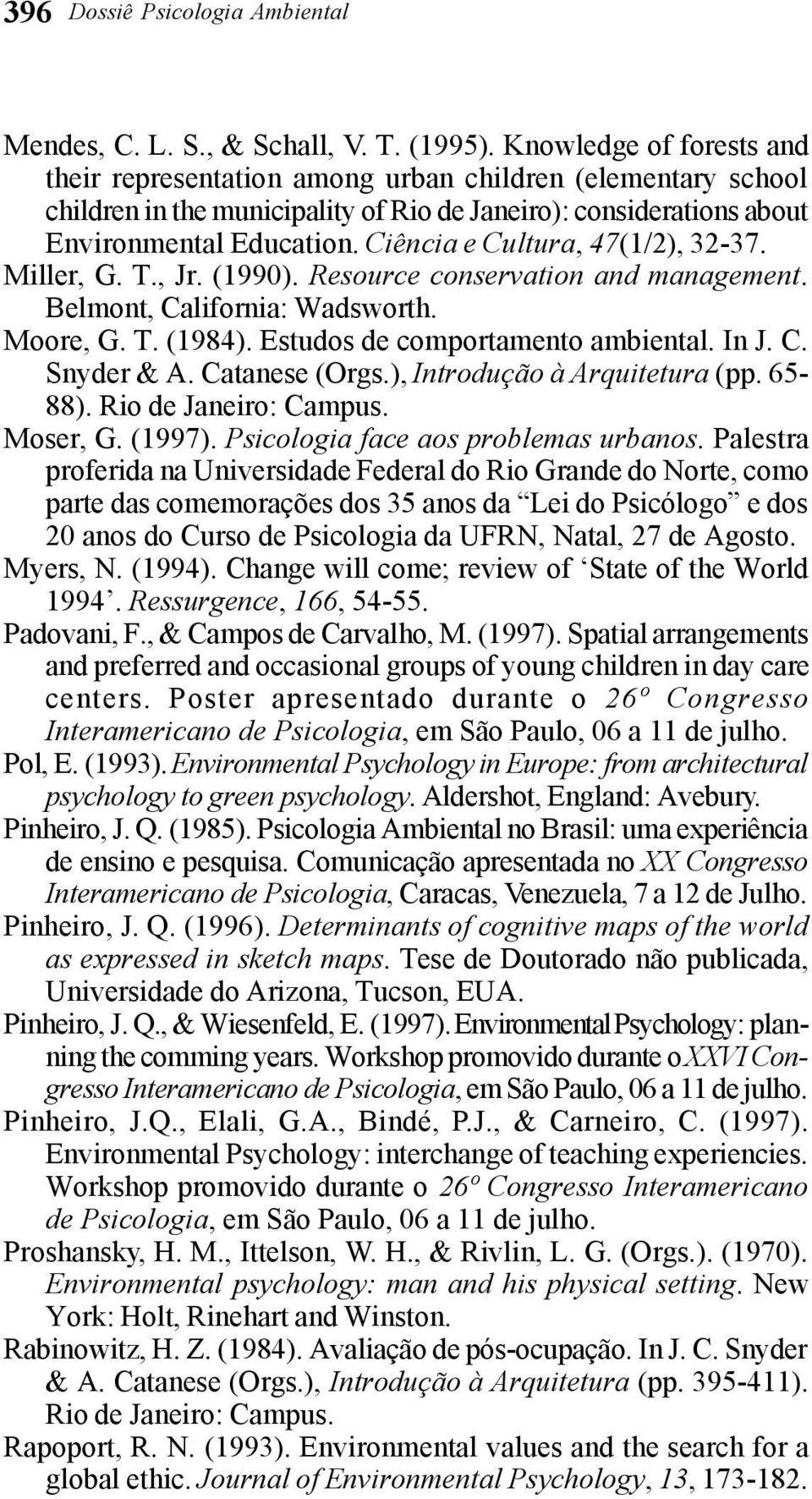 Ciência e Cultura, 47(1/2), 32-37. Miller, G. T., Jr. (1990). Resource conservation and management. Belmont, California: Wadsworth. Moore, G. T. (1984). Estudos de comportamento ambiental. In J. C. Snyder & A.