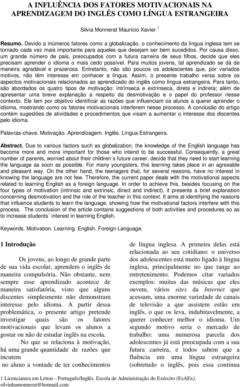 Por causa disso, um grande número de pais, preocupados com a futura carreira de seus filhos, decide que eles precisam aprender o idioma o mais cedo possível.