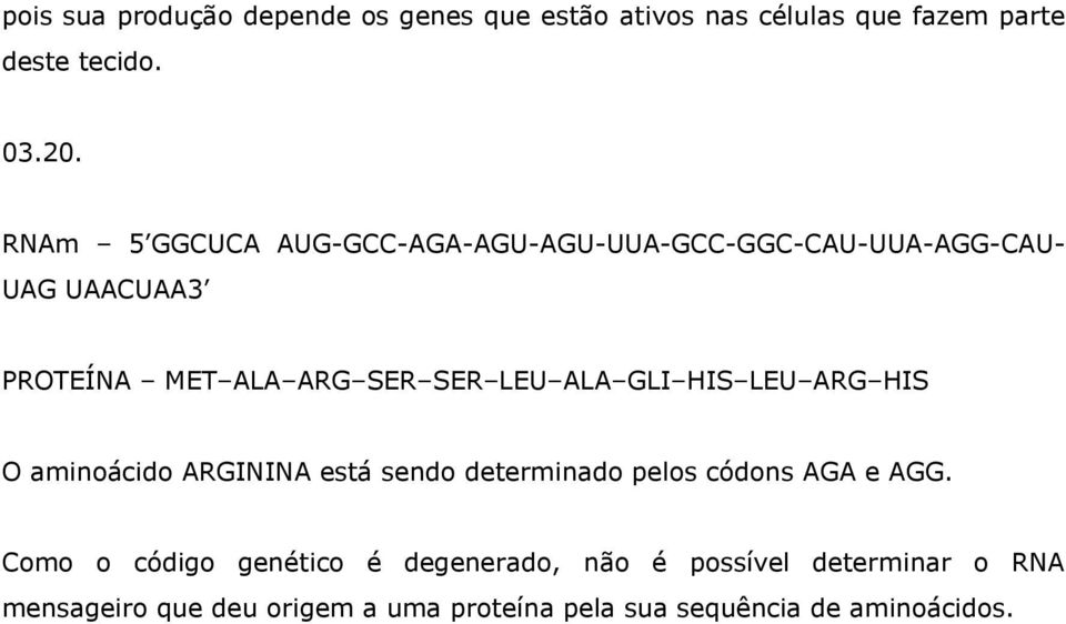 ALA GLI HIS LEU ARG HIS O aminoácido ARGININA está sendo determinado pelos códons AGA e AGG.