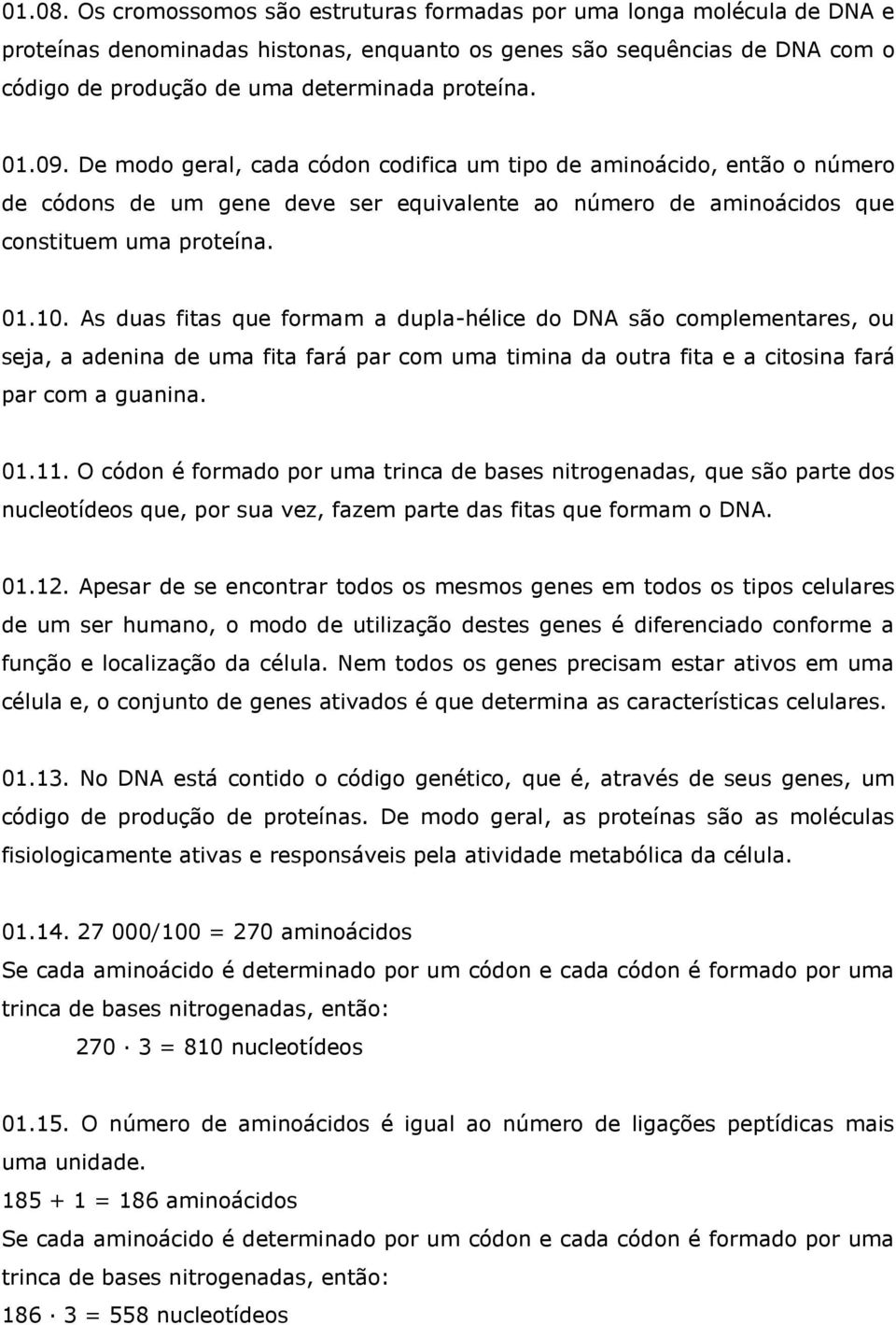 09. De modo geral, cada códon codifica um tipo de aminoácido, então o número de códons de um gene deve ser equivalente ao número de aminoácidos que constituem uma proteína. 01.10.