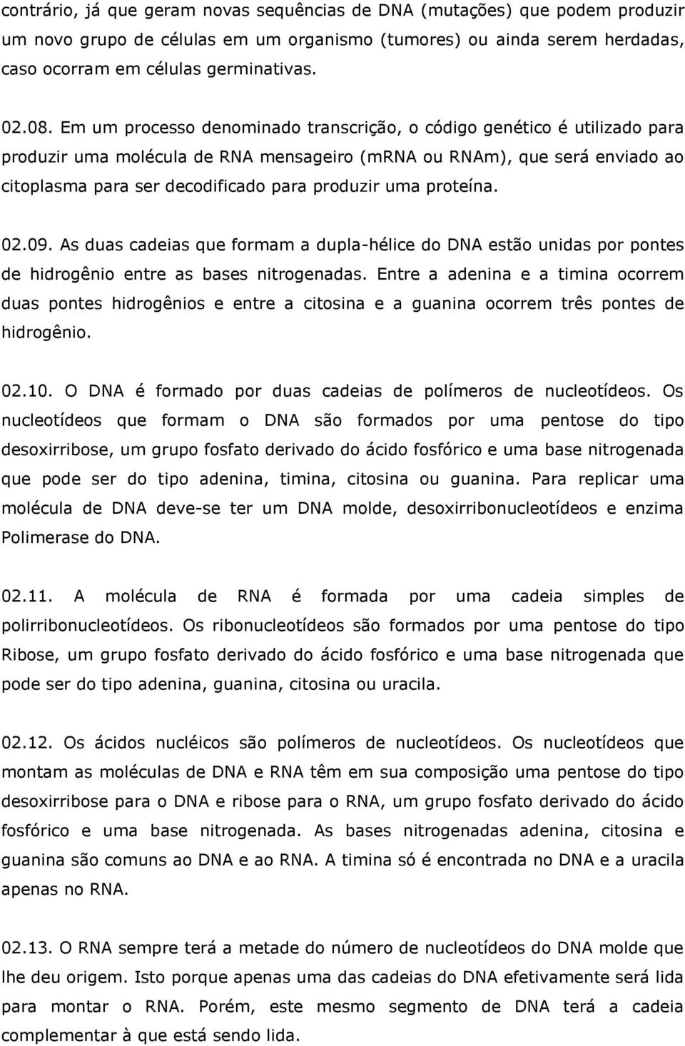 uma proteína. 02.09. As duas cadeias que formam a dupla-hélice do DNA estão unidas por pontes de hidrogênio entre as bases nitrogenadas.