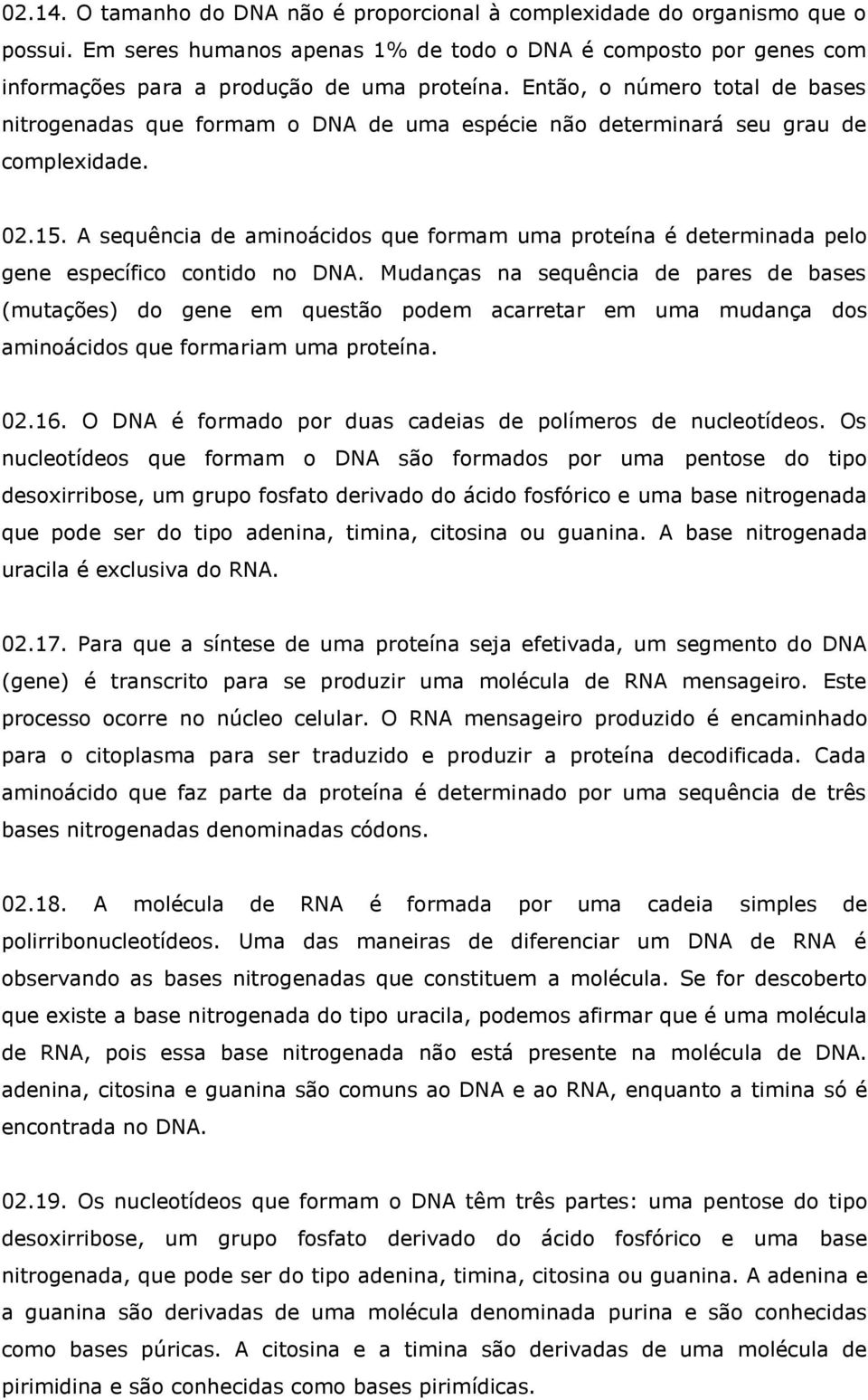 A sequência de aminoácidos que formam uma proteína é determinada pelo gene específico contido no DNA.