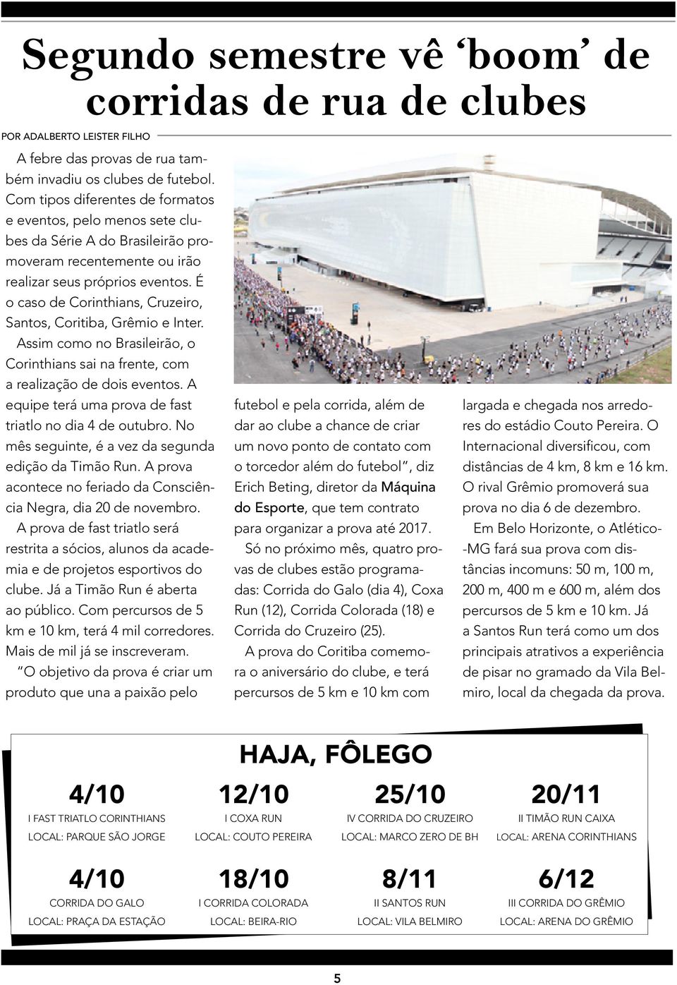 É o caso de Corinthians, Cruzeiro, Santos, Coritiba, Grêmio e Inter. Assim como no Brasileirão, o Corinthians sai na frente, com a realização de dois eventos.