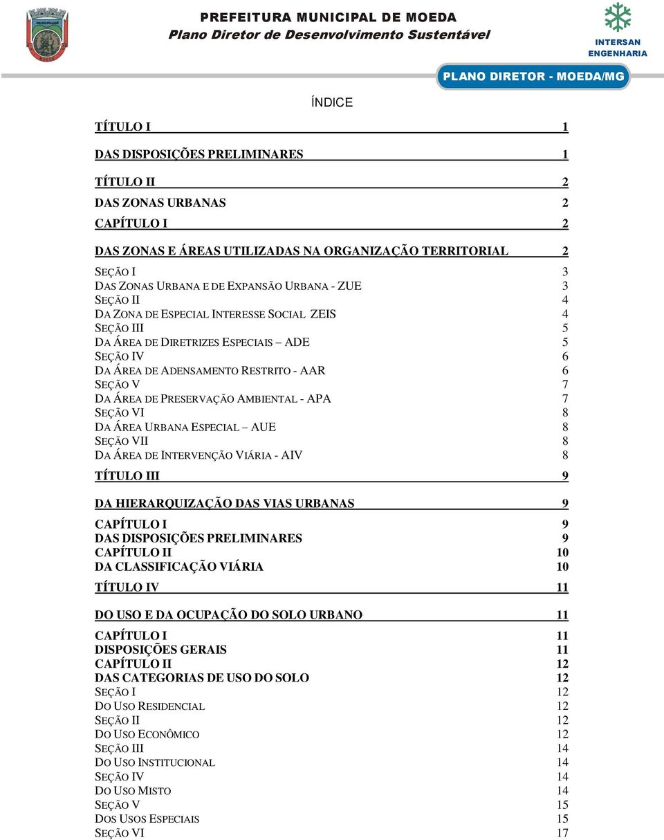 AMBIENTAL - APA 7 SEÇÃO VI 8 DA ÁREA URBANA ESPECIAL AUE 8 SEÇÃO VII 8 DA ÁREA DE INTERVENÇÃO VIÁRIA - AIV 8 TÍTULO III 9 DA HIERARQUIZAÇÃO DAS VIAS URBANAS 9 CAPÍTULO I 9 DAS DISPOSIÇÕES