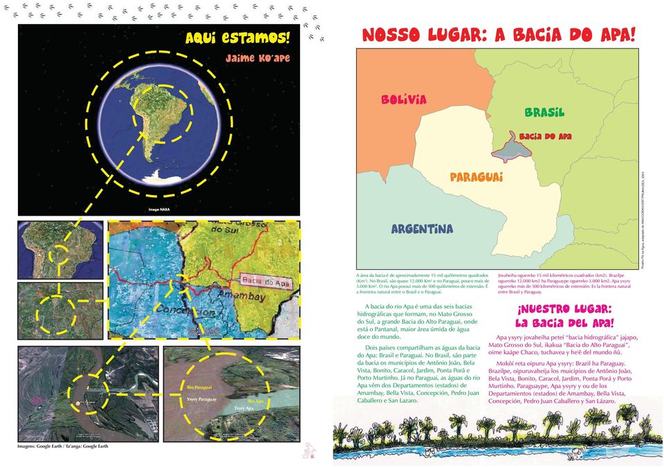 bacia é de aproximadamente 15 mil quilômetros quadrados (Km²). No Brasil, são quase 12.000 Km² e no Paraguai, pouco mais de 3.000 Km². O rio Apa possui mais de 500 quilômetros de extensão.