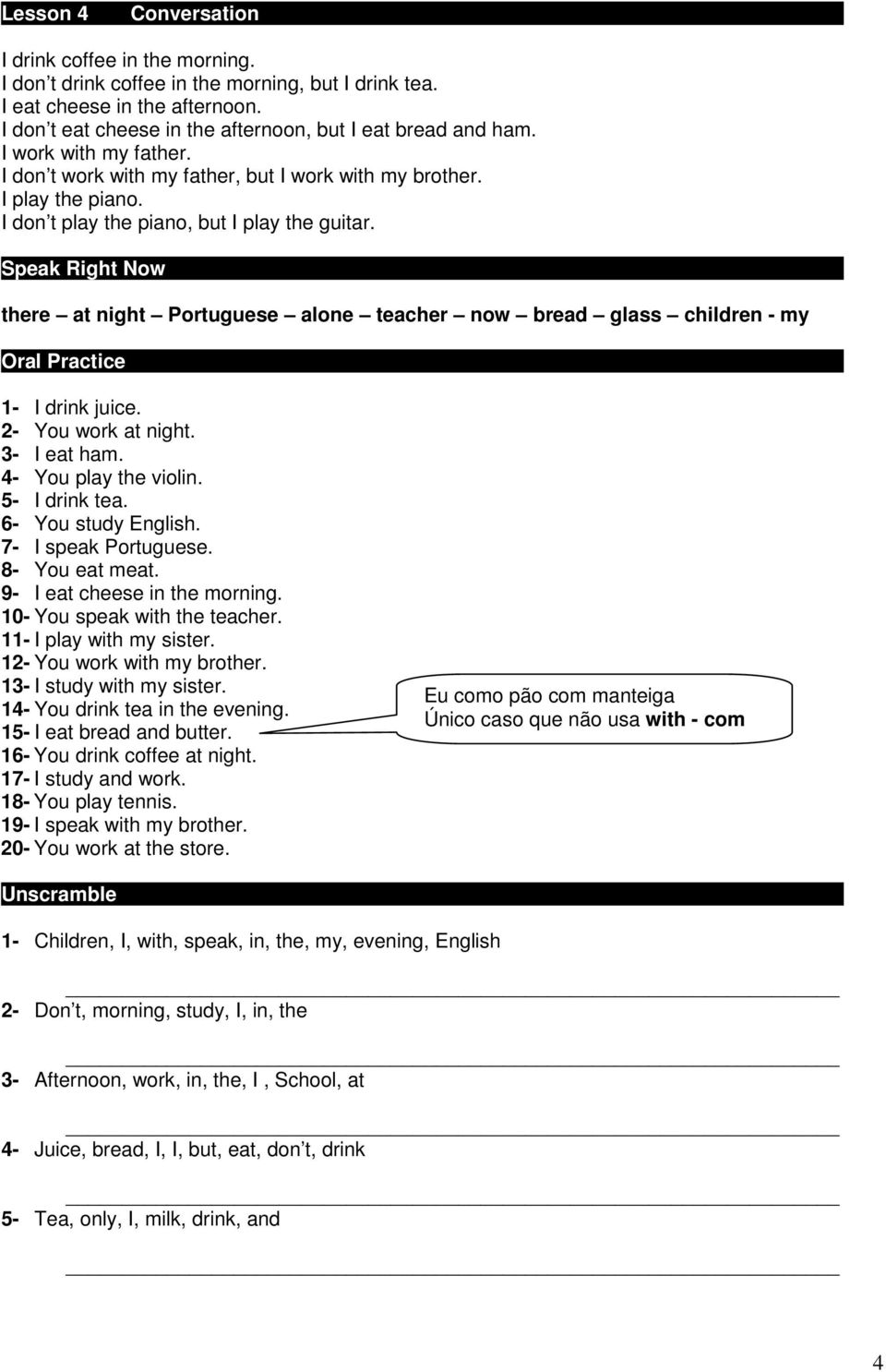 Speak Right Now there at night Portuguese alone teacher now bread glass children - my Oral Practice 1- I drink juice. 2- You work at night. 3- I eat ham. 4- You play the violin. 5- I drink tea.