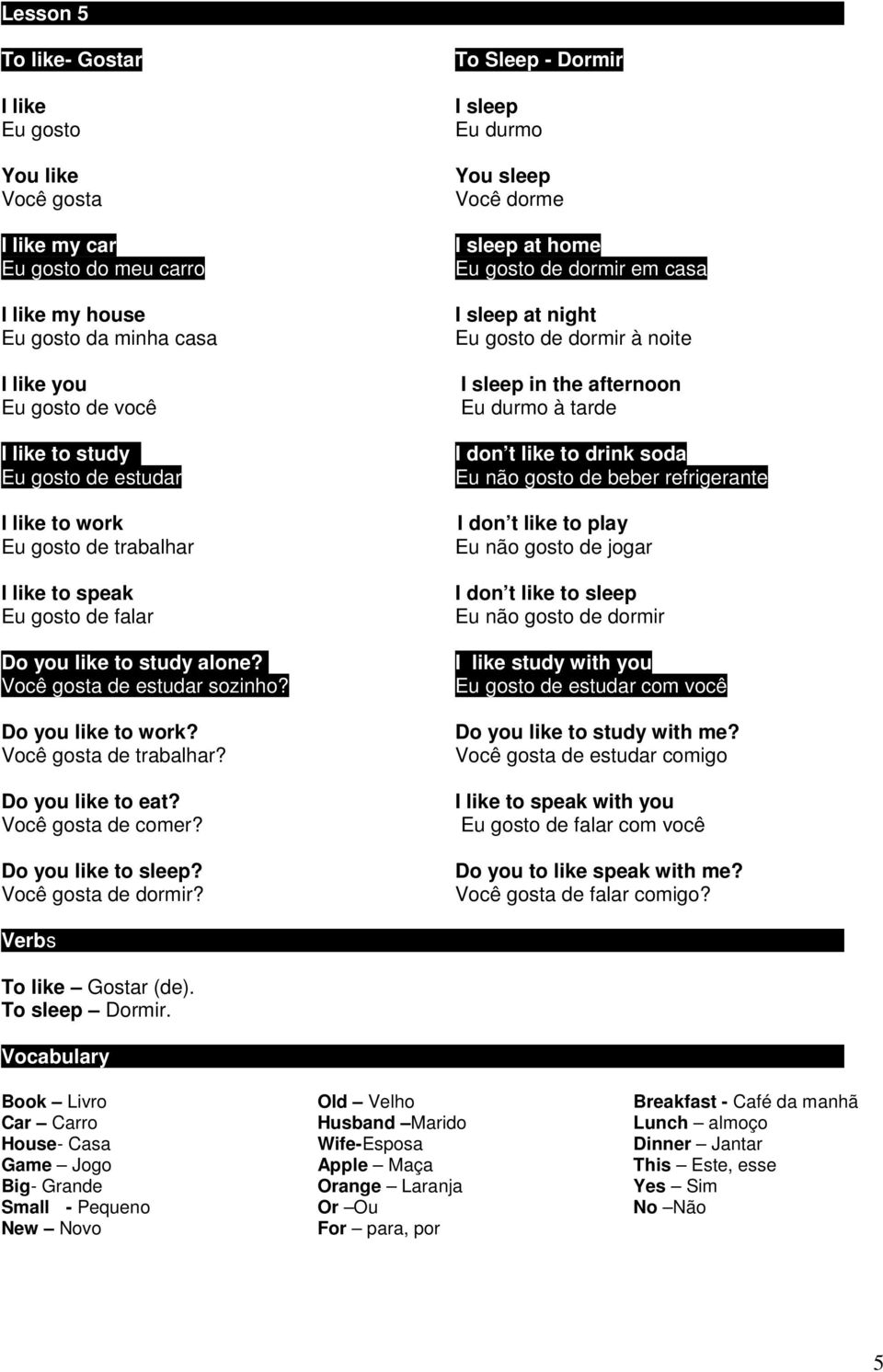 Você gosta de comer? Do you like to sleep? Você gosta de dormir?