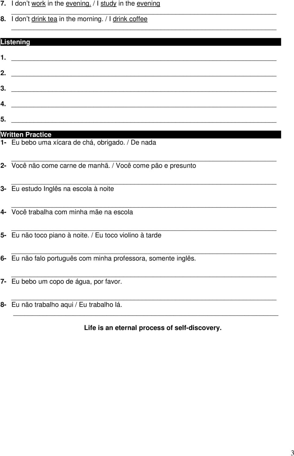 / Você come pão e presunto 3- Eu estudo Inglês na escola à noite 4- Você trabalha com minha mãe na escola 5- Eu não toco piano à noite.