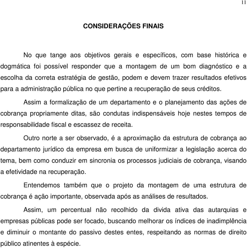 Assim a formalização de um departamento e o planejamento das ações de cobrança propriamente ditas, são condutas indispensáveis hoje nestes tempos de responsabilidade fiscal e escassez de receita.