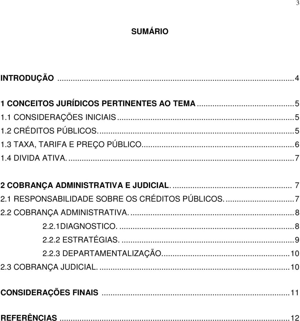 1 RESPONSABILIDADE SOBRE OS CRÉDITOS PÚBLICOS...7 2.2 COBRANÇA ADMINISTRATIVA....8 2.2.1DIAGNOSTICO....8 2.2.2 ESTRATÉGIAS.