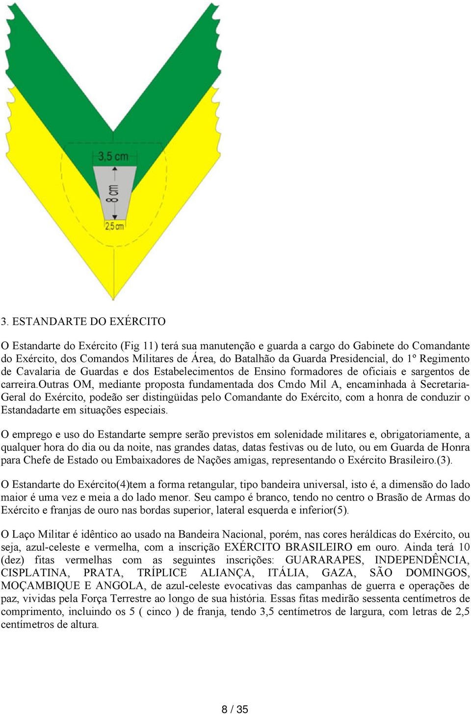 outras OM, mediante proposta fundamentada dos Cmdo Mil A, encaminhada à Secretaria Geral do Exército, podeão ser distingüidas pelo Comandante do Exército, com a honra de conduzir o Estandadarte em