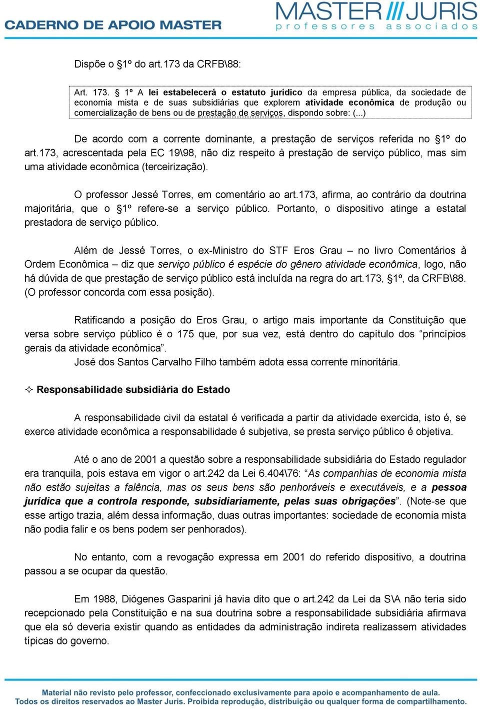 prestação de serviços, dispondo sobre: (...) De acordo com a corrente dominante, a prestação de serviços referida no 1º do art.