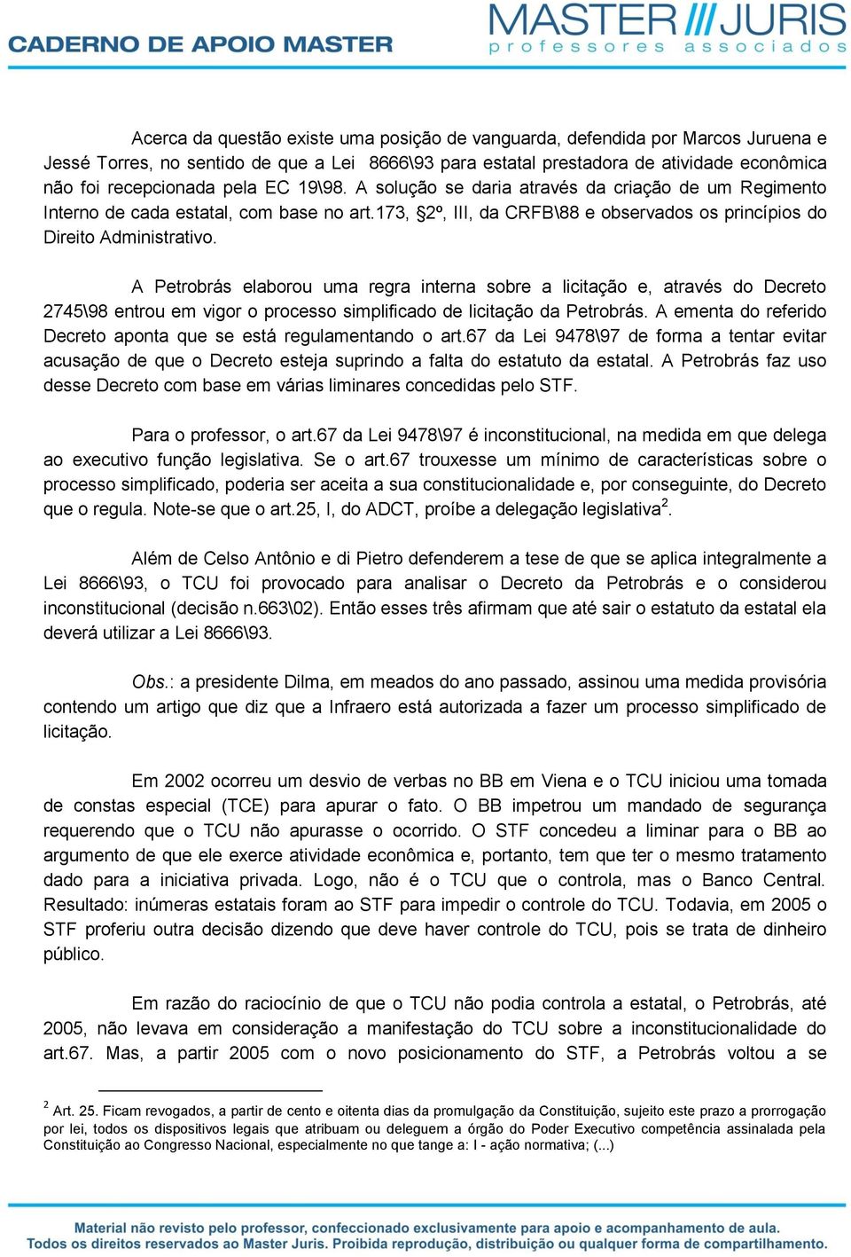 A Petrobrás elaborou uma regra interna sobre a licitação e, através do Decreto 2745\98 entrou em vigor o processo simplificado de licitação da Petrobrás.