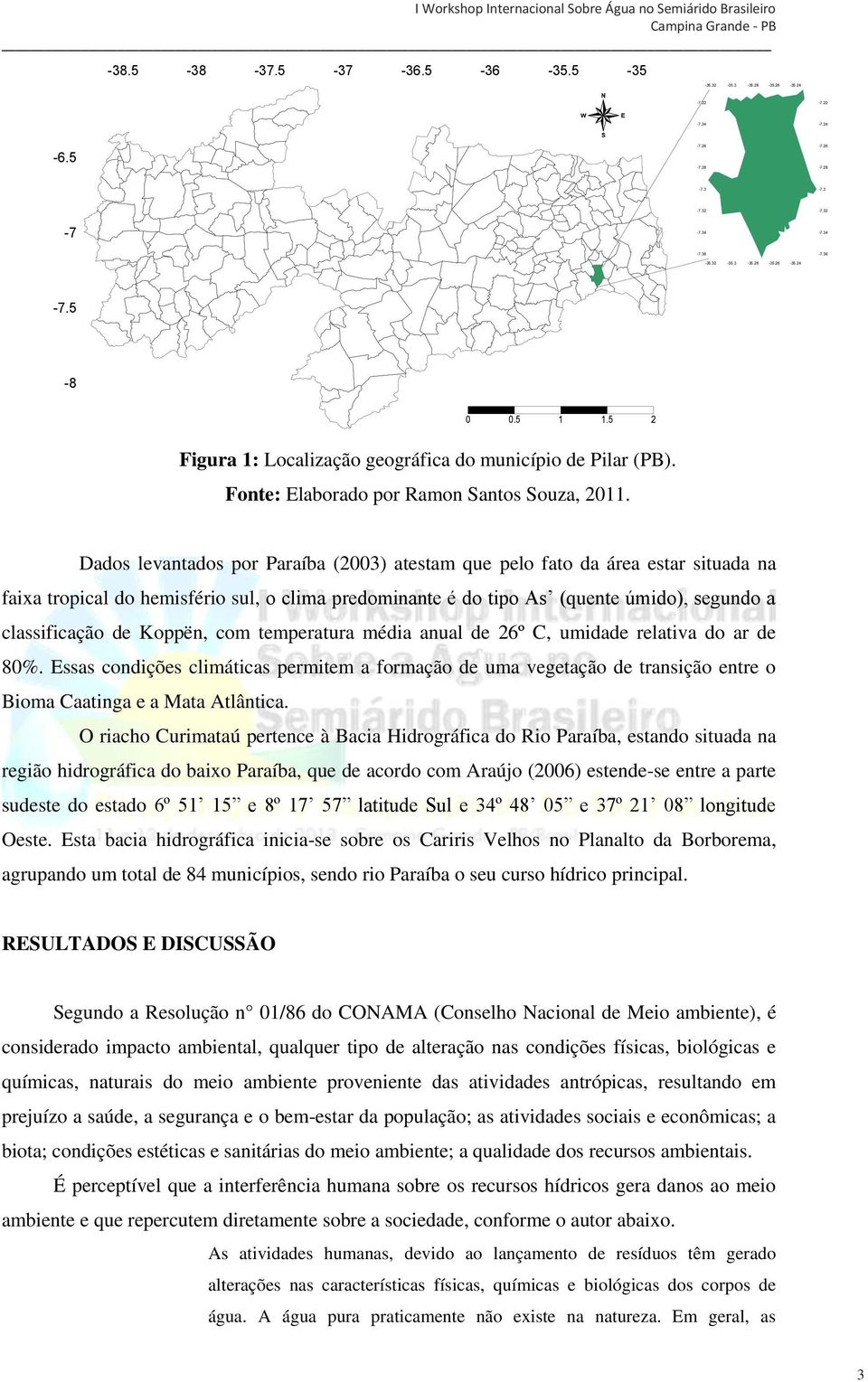 Dados levantados por Paraíba (2003) atestam que pelo fato da área estar situada na faixa tropical do hemisfério sul, o clima predominante é do tipo As (quente úmido), segundo a classificação de