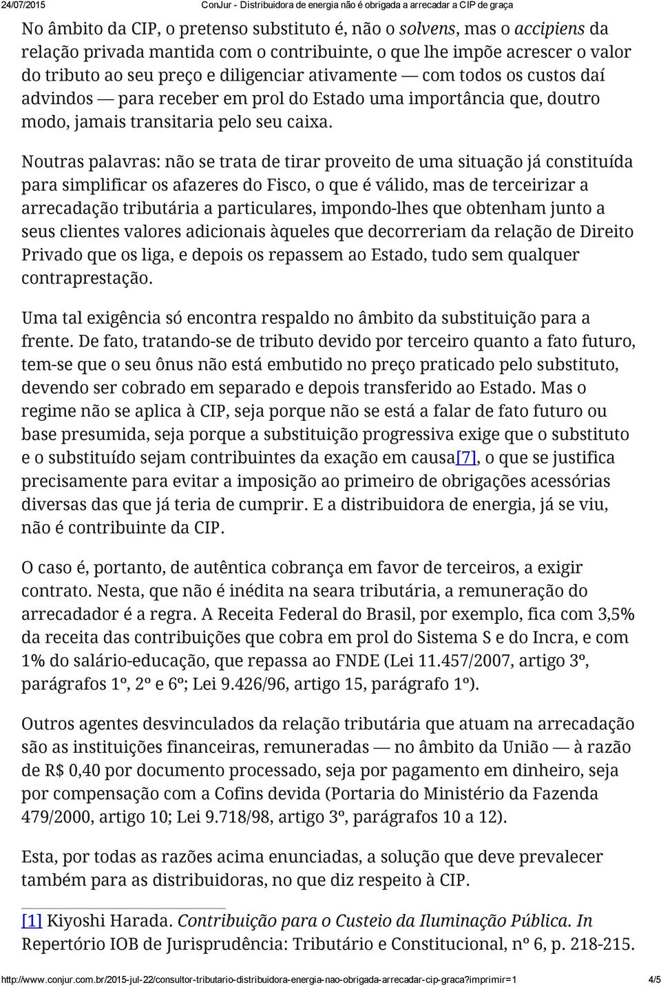 Noutras palavras: não se trata de tirar proveito de uma situação já constituída para simplificar os afazeres do Fisco, o que é válido, mas de terceirizar a arrecadação tributária a particulares,