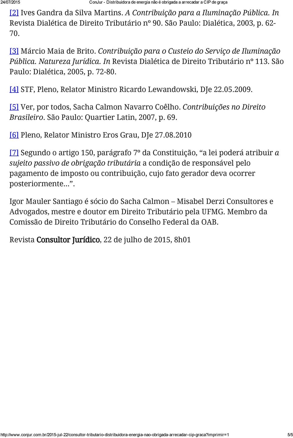 [4] STF, Pleno, Relator Ministro Ricardo Lewandowski, DJe 22.05.2009. [5] Ver, por todos, Sacha Calmon Navarro Coêlho. Contribuições no Direito Brasileiro. São Paulo: Quartier Latin, 2007, p. 69.