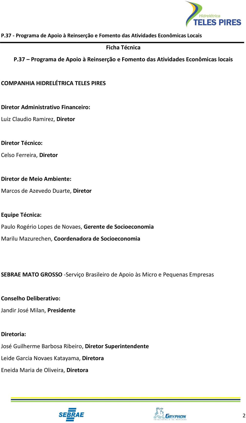 Diretor Diretor Técnico: Celso Ferreira, Diretor Diretor de Meio Ambiente: Marcos de Azevedo Duarte, Diretor Equipe Técnica: Paulo Rogério Lopes de Novaes, Gerente de