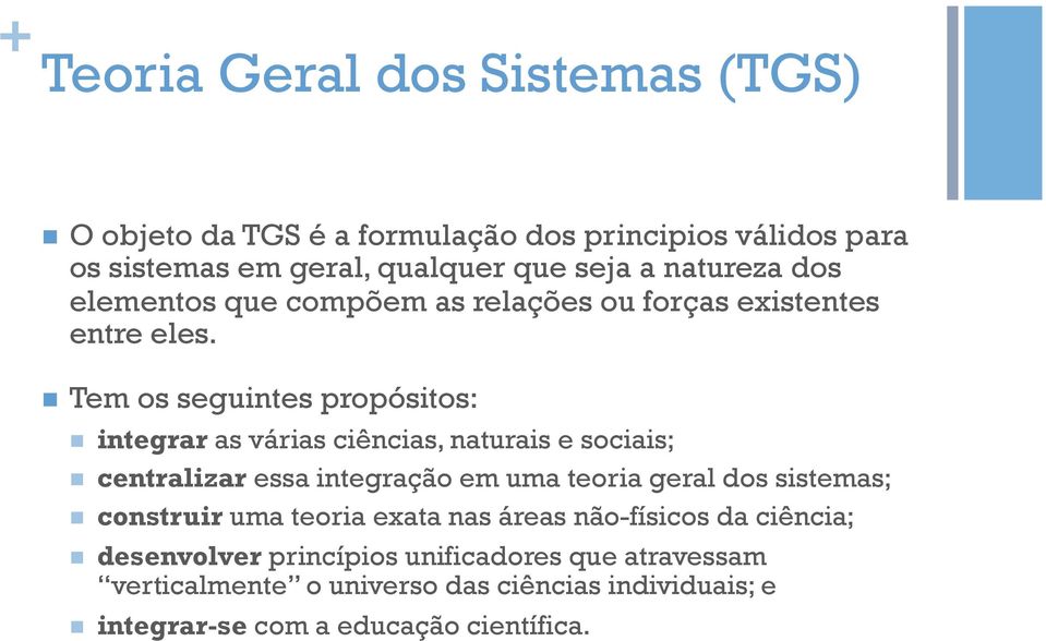 n Tem os seguintes propósitos: n integrar as várias ciências, naturais e sociais; n centralizar essa integração em uma teoria geral dos