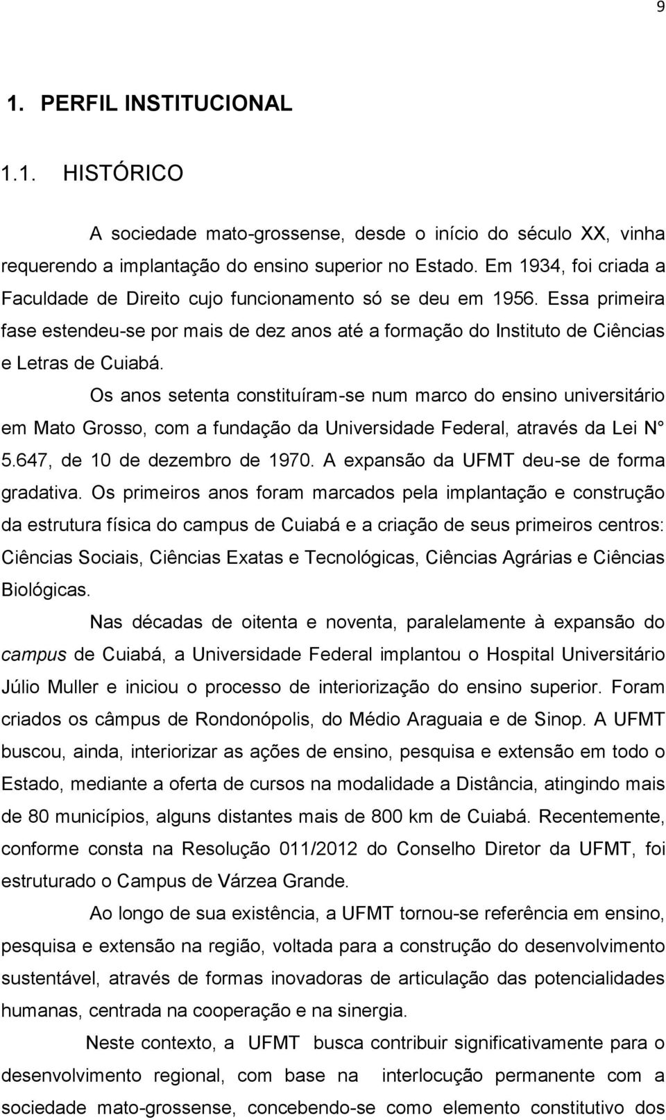 Os anos setenta constituíram-se num marco do ensino universitário em Mato Grosso, com a fundação da Universidade Federal, através da Lei N 5.647, de 10 de dezembro de 1970.