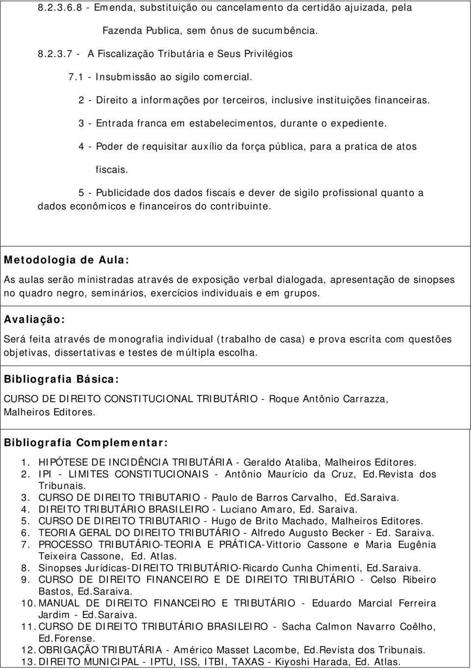 4 - Poder de requisitar auxílio da força pública, para a pratica de atos fiscais.