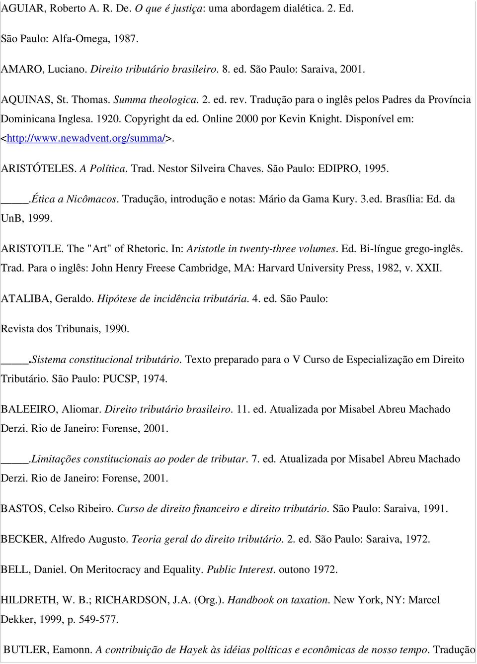 org/summa/>. ARISTÓTELES. A Política. Trad. Nestor Silveira Chaves. São Paulo: EDIPRO, 1995..Ética a Nicômacos. Tradução, introdução e notas: Mário da Gama Kury. 3.ed. Brasília: Ed. da UnB, 1999.