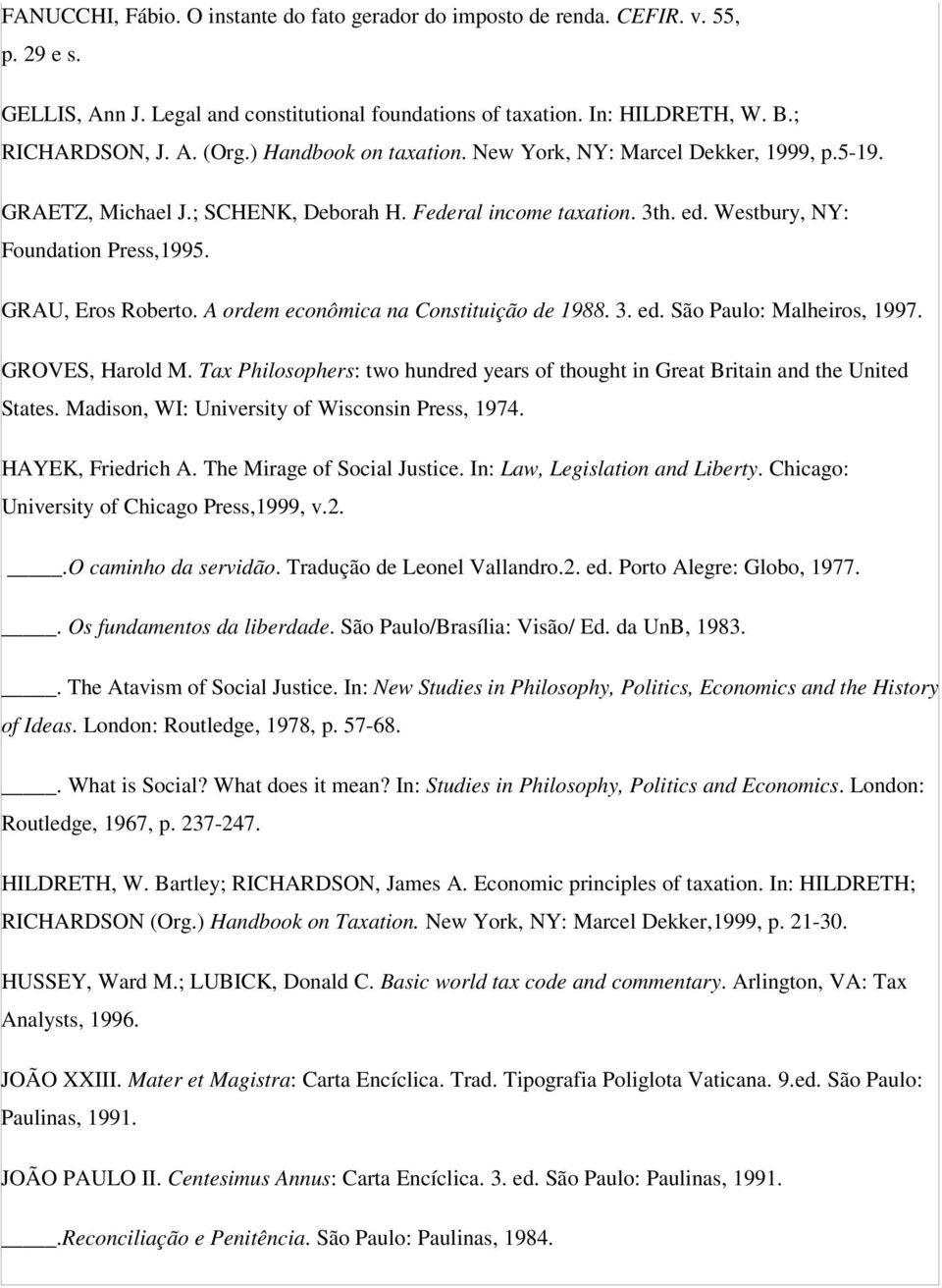 A ordem econômica na Constituição de 1988. 3. ed. São Paulo: Malheiros, 1997. GROVES, Harold M. Tax Philosophers: two hundred years of thought in Great Britain and the United States.