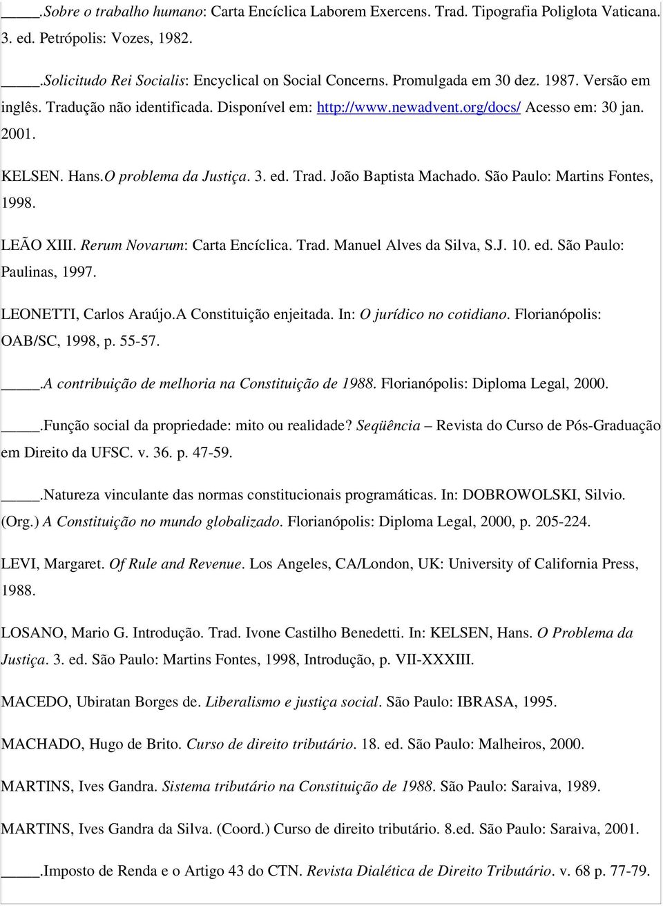 São Paulo: Martins Fontes, 1998. LEÃO XIII. Rerum Novarum: Carta Encíclica. Trad. Manuel Alves da Silva, S.J. 10. ed. São Paulo: Paulinas, 1997. LEONETTI, Carlos Araújo.A Constituição enjeitada.