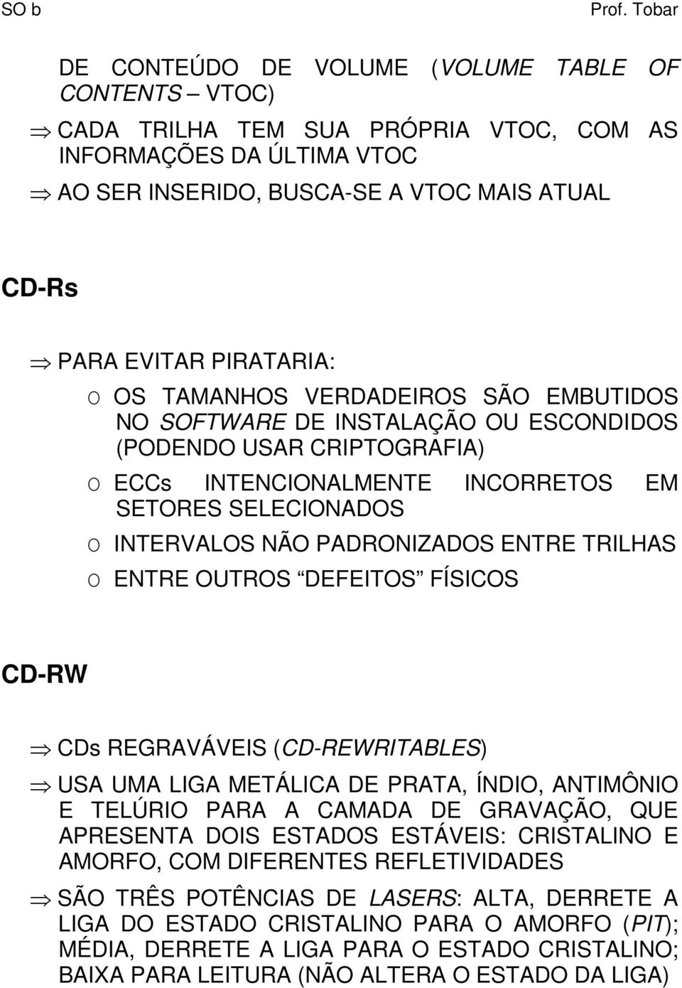 TRILHAS O ENTRE OUTROS DEFEITOS FÍSICOS CD-RW CDs REGRAVÁVEIS (CD-REWRITABLES) USA UMA LIGA METÁLICA DE PRATA, ÍNDIO, ANTIMÔNIO E TELÚRIO PARA A CAMADA DE GRAVAÇÃO, QUE APRESENTA DOIS ESTADOS