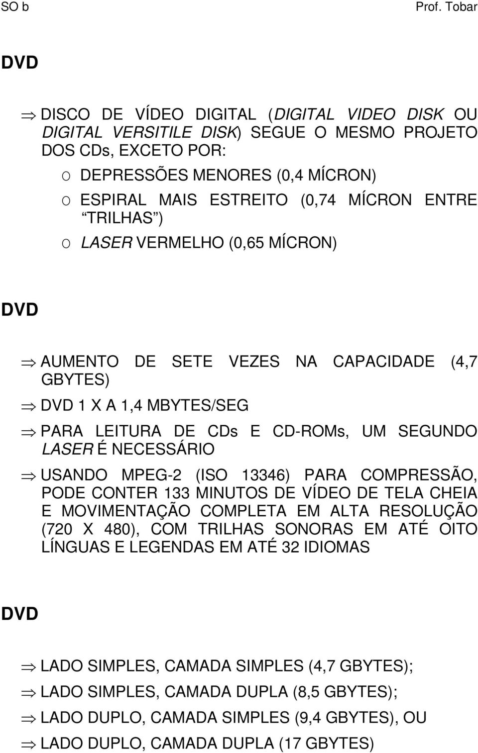 USANDO MPEG-2 (ISO 13346) PARA COMPRESSÃO, PODE CONTER 133 MINUTOS DE VÍDEO DE TELA CHEIA E MOVIMENTAÇÃO COMPLETA EM ALTA RESOLUÇÃO (720 X 480), COM TRILHAS SONORAS EM ATÉ OITO LÍNGUAS E