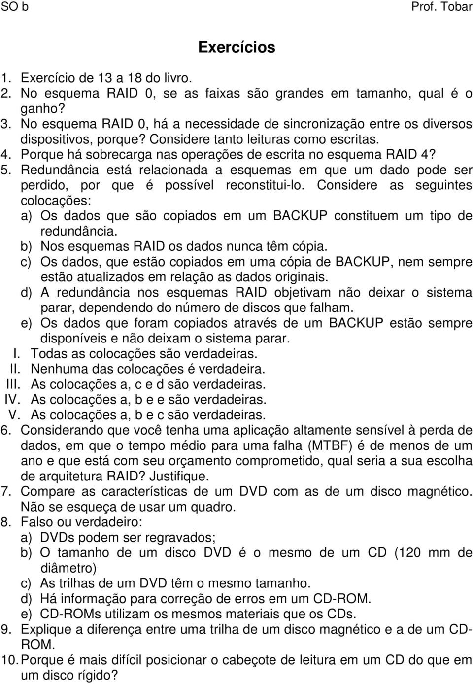 5. Redundância está relacionada a esquemas em que um dado pode ser perdido, por que é possível reconstitui-lo.