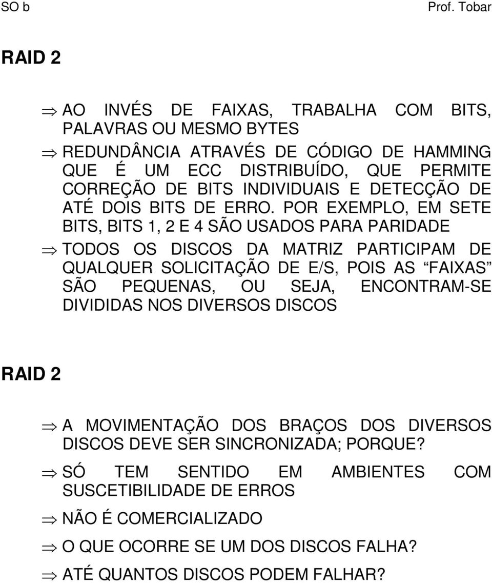 POR EXEMPLO, EM SETE BITS, BITS 1, 2 E 4 SÃO USADOS PARA PARIDADE TODOS OS DISCOS DA MATRIZ PARTICIPAM DE QUALQUER SOLICITAÇÃO DE E/S, POIS AS FAIXAS SÃO PEQUENAS,