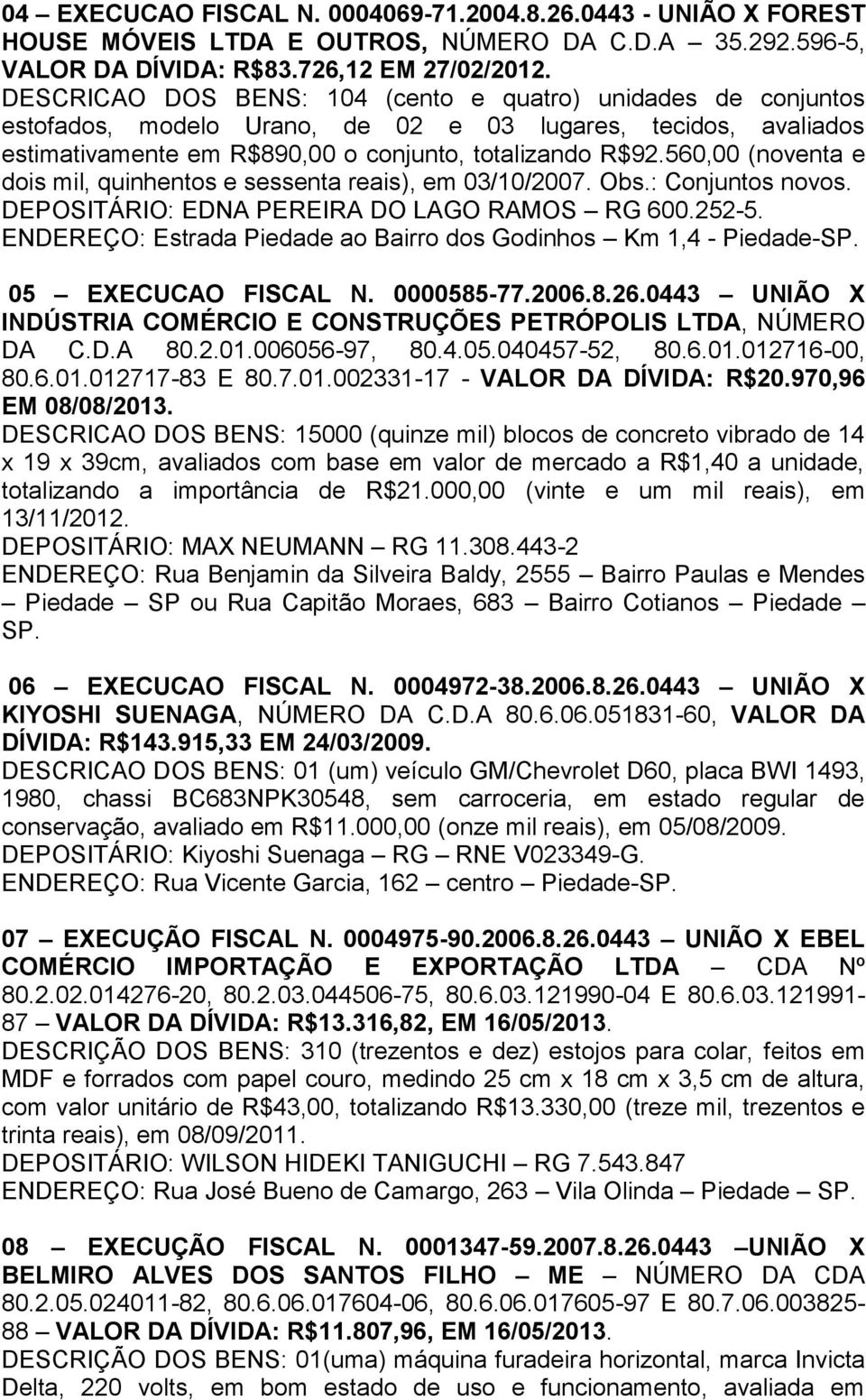 560,00 (noventa e dois mil, quinhentos e sessenta reais), em 03/10/2007. Obs.: Conjuntos novos. DEPOSITÁRIO: EDNA PEREIRA DO LAGO RAMOS RG 600.252-5.