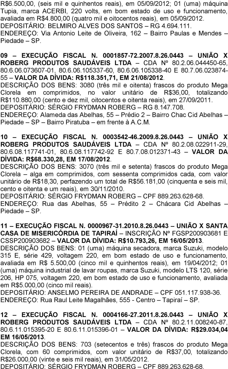 0001857-72.2007.8.26.0443 UNIÃO X ROBERG PRODUTOS SAUDÁVEIS LTDA CDA Nº 80.2.06.044450-65, 80.6.06.073607-01, 80.6.06.105337-60, 80.6.06.105338-40 E 80.7.06.023874-55 VALOR DA DÍVIDA: R$118.