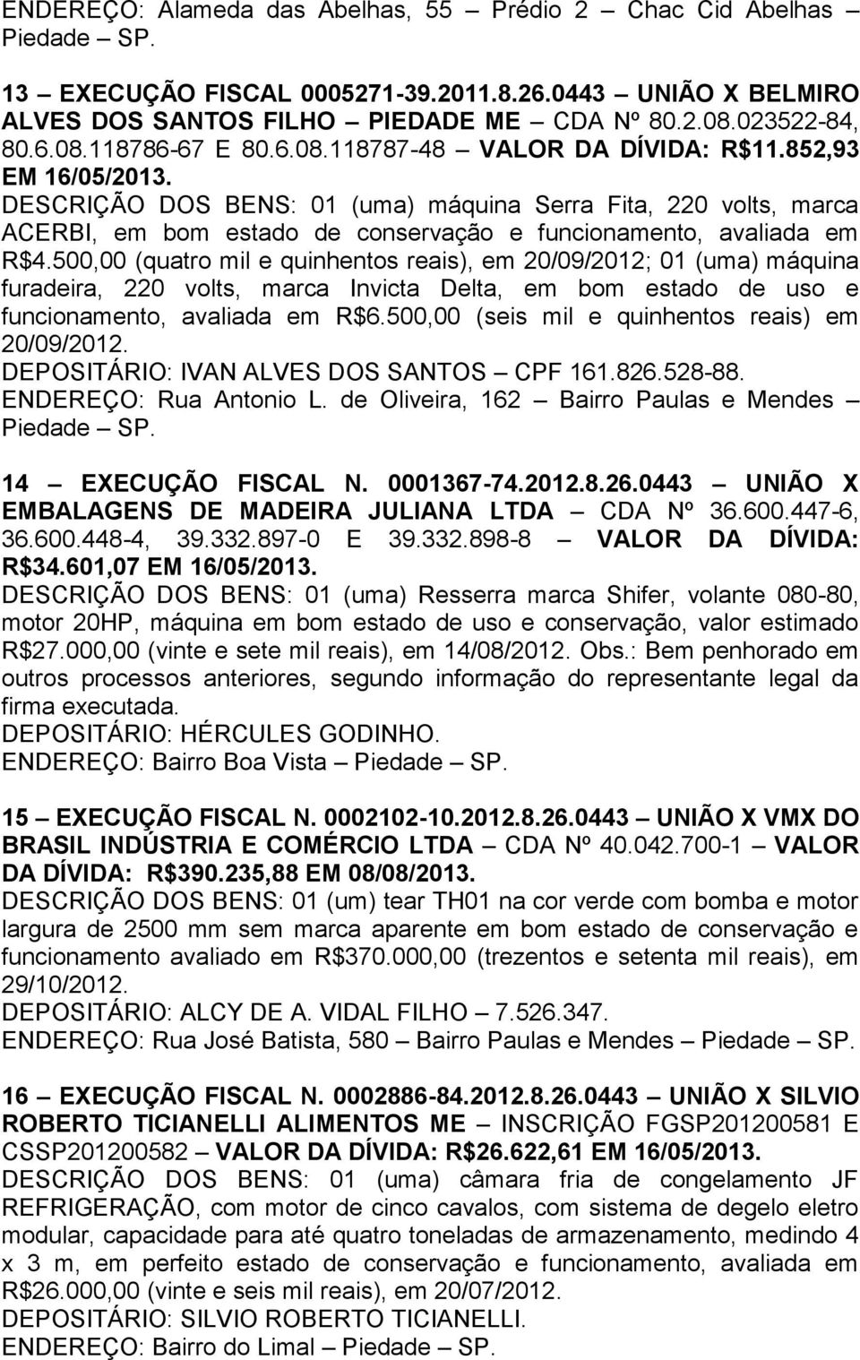 500,00 (quatro mil e quinhentos reais), em 20/09/2012; 01 (uma) máquina furadeira, 220 volts, marca Invicta Delta, em bom estado de uso e funcionamento, avaliada em R$6.