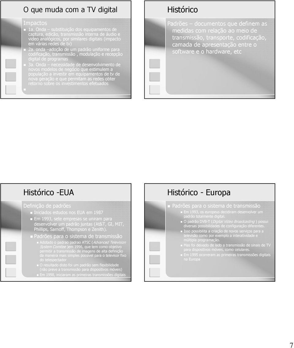 onda adoção de um padrão uniforme para codificação, transmissão, modulação e recepção digital de programas 3a.