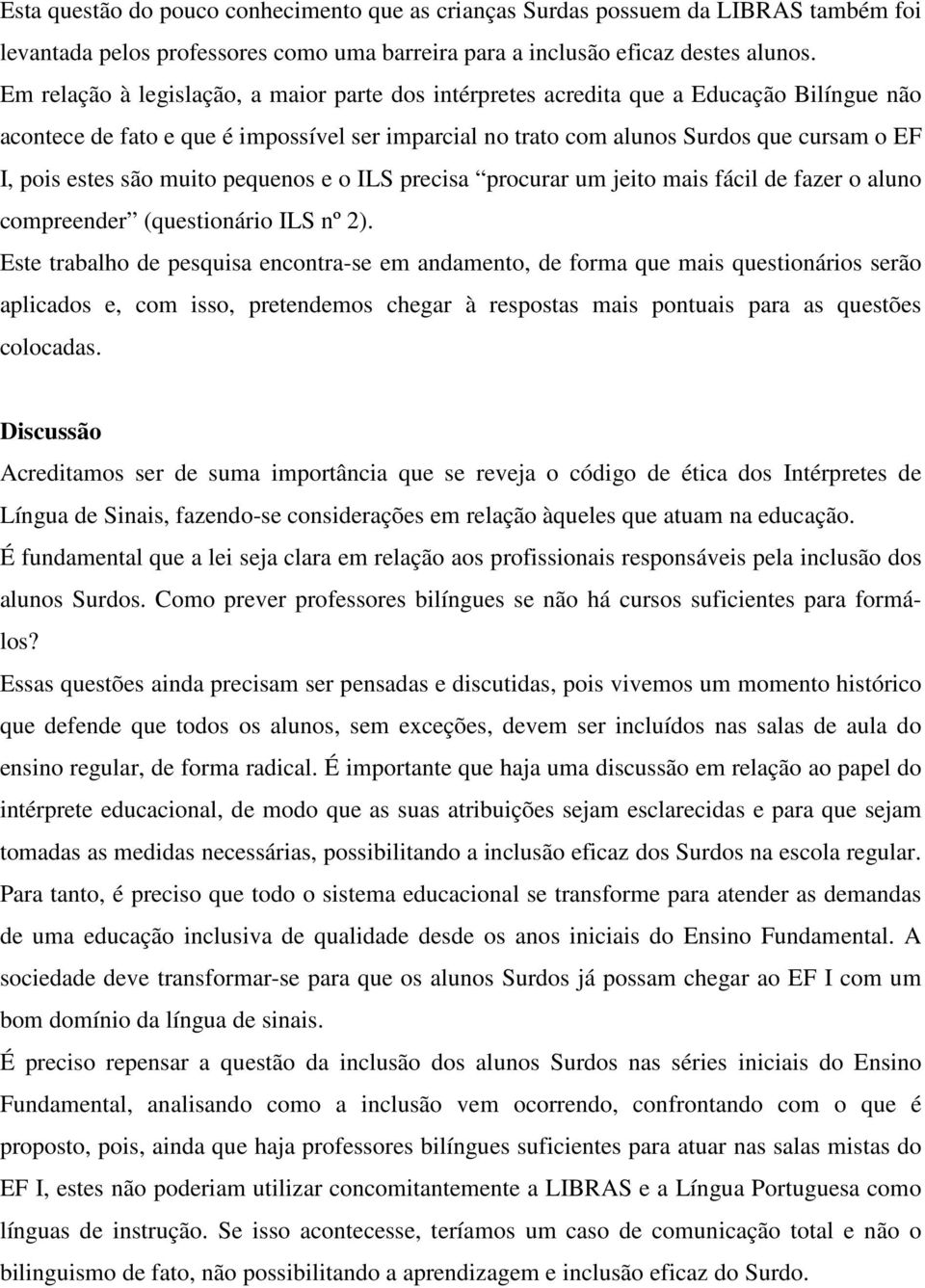 são muito pequenos e o ILS precisa procurar um jeito mais fácil de fazer o aluno compreender (questionário ILS nº 2).