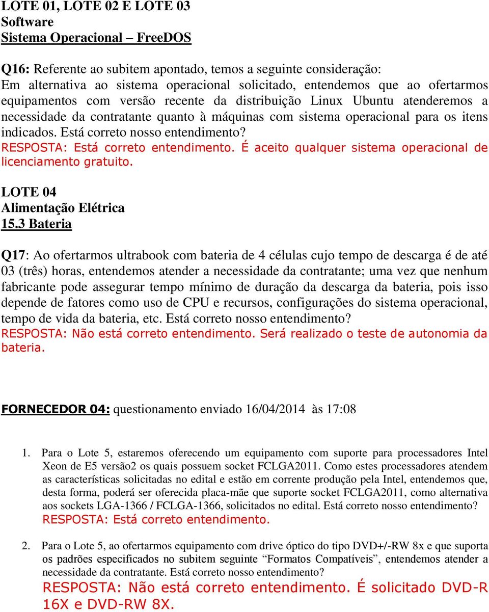 Está correto nosso entendimento? RESPOSTA: Está correto entendimento. É aceito qualquer sistema operacional de licenciamento gratuito. LOTE 04 Alimentação Elétrica 15.