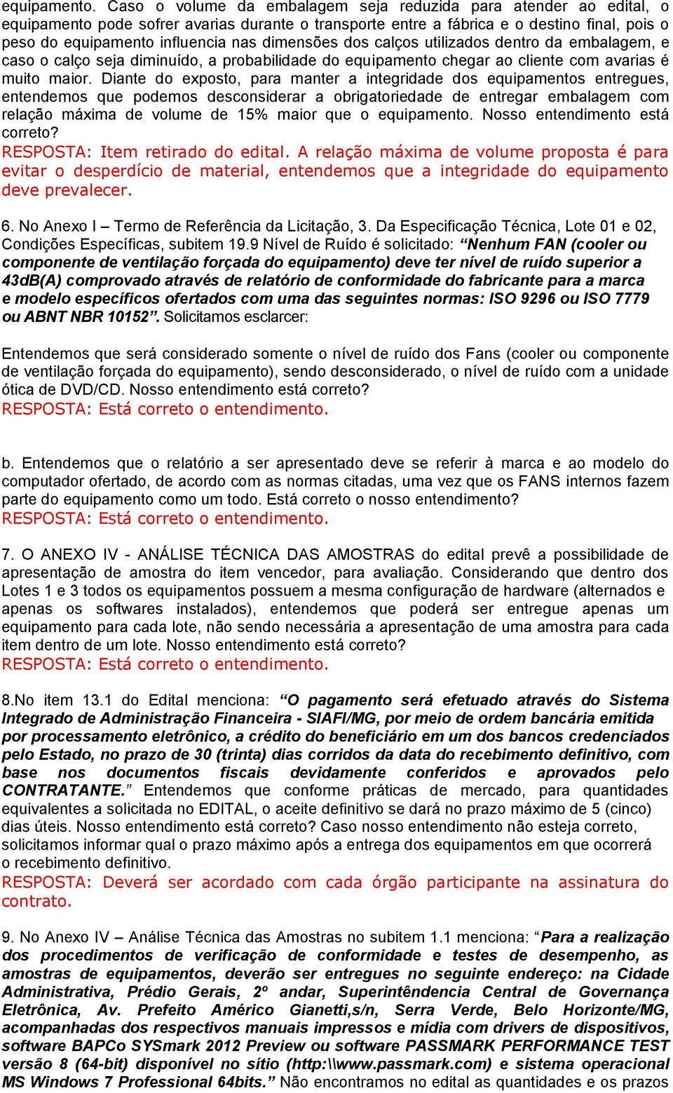 dimensões dos calços utilizados dentro da embalagem, e caso o calço seja diminuído, a probabilidade do equipamento chegar ao cliente com avarias é muito maior.