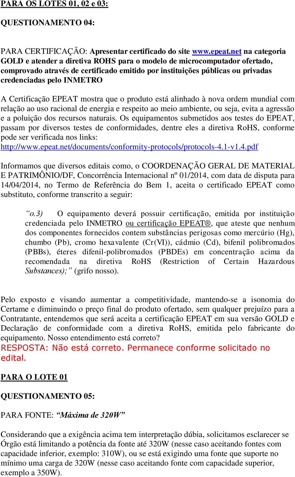 Certificação EPEAT mostra que o produto está alinhado à nova ordem mundial com relação ao uso racional de energia e respeito ao meio ambiente, ou seja, evita a agressão e a poluição dos recursos