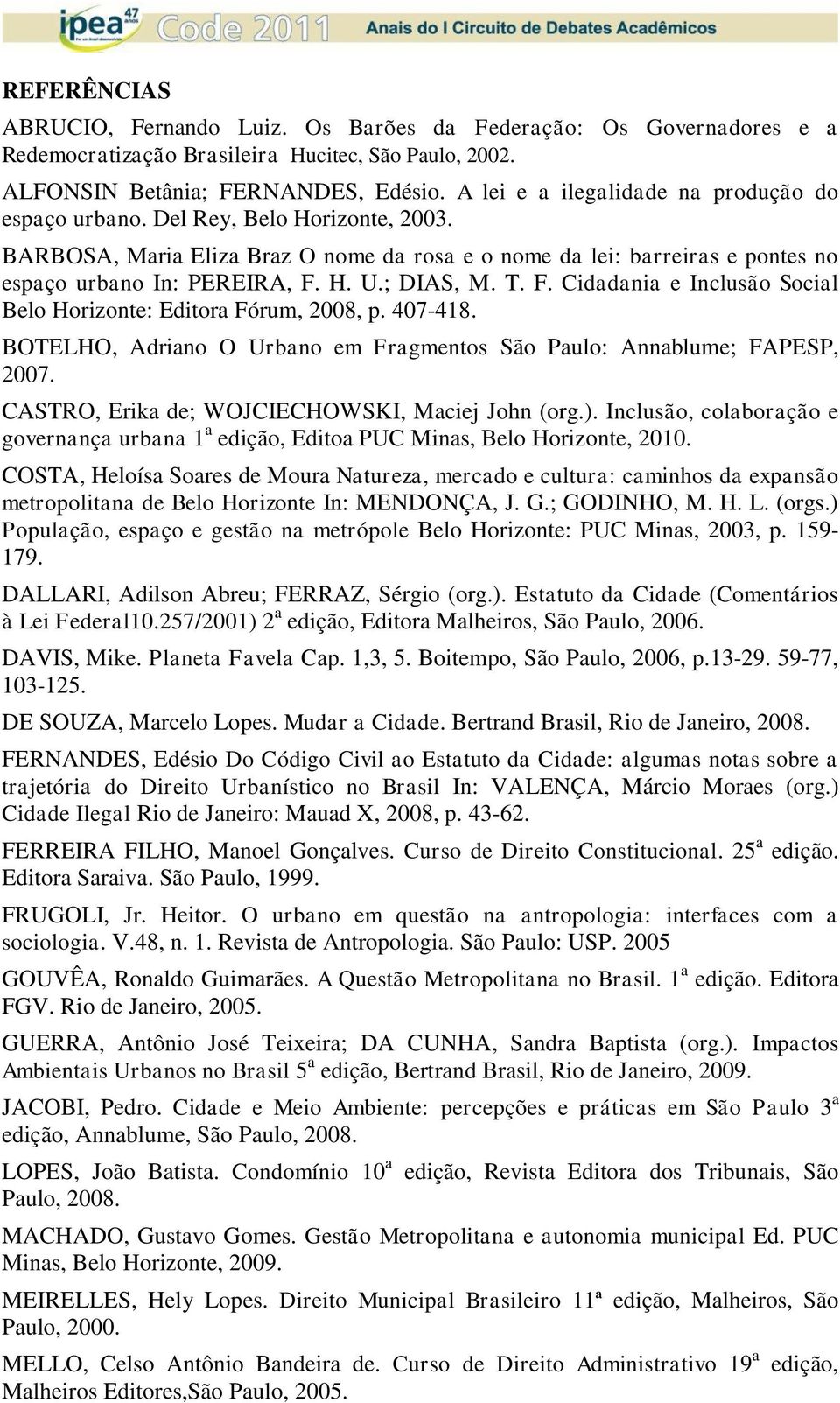 ; DIAS, M. T. F. Cidadania e Inclusão Social Belo Horizonte: Editora Fórum, 2008, p. 407-418. BOTELHO, Adriano O Urbano em Fragmentos São Paulo: Annablume; FAPESP, 2007.