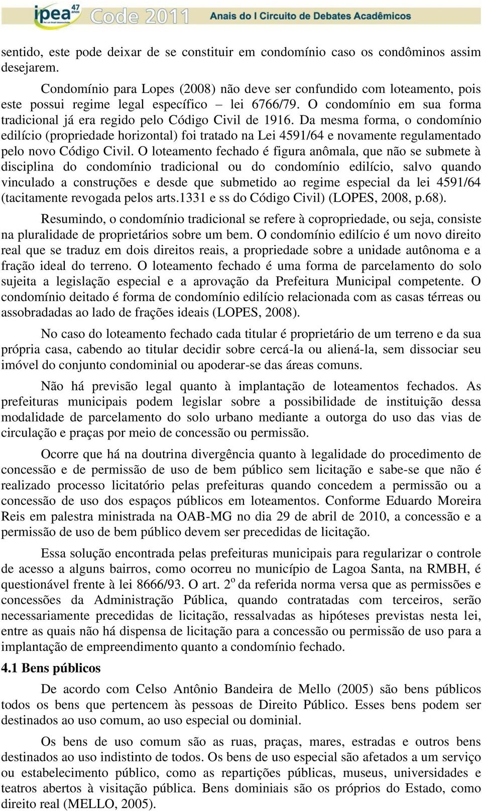 O condomínio em sua forma tradicional já era regido pelo Código Civil de 1916.