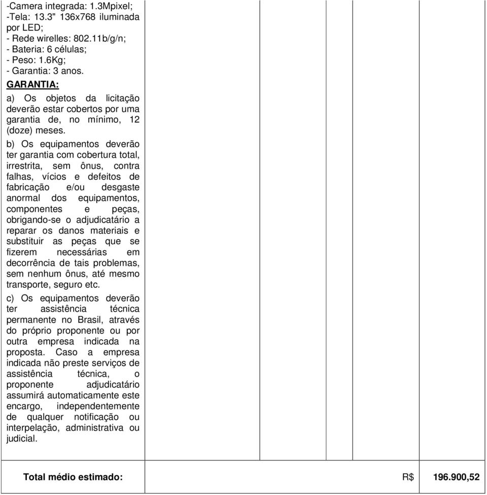 b) Os equipamentos deverão ter garantia com cobertura total, irrestrita, sem ônus, contra falhas, vícios e defeitos de fabricação e/ou desgaste anormal dos equipamentos, componentes e peças,