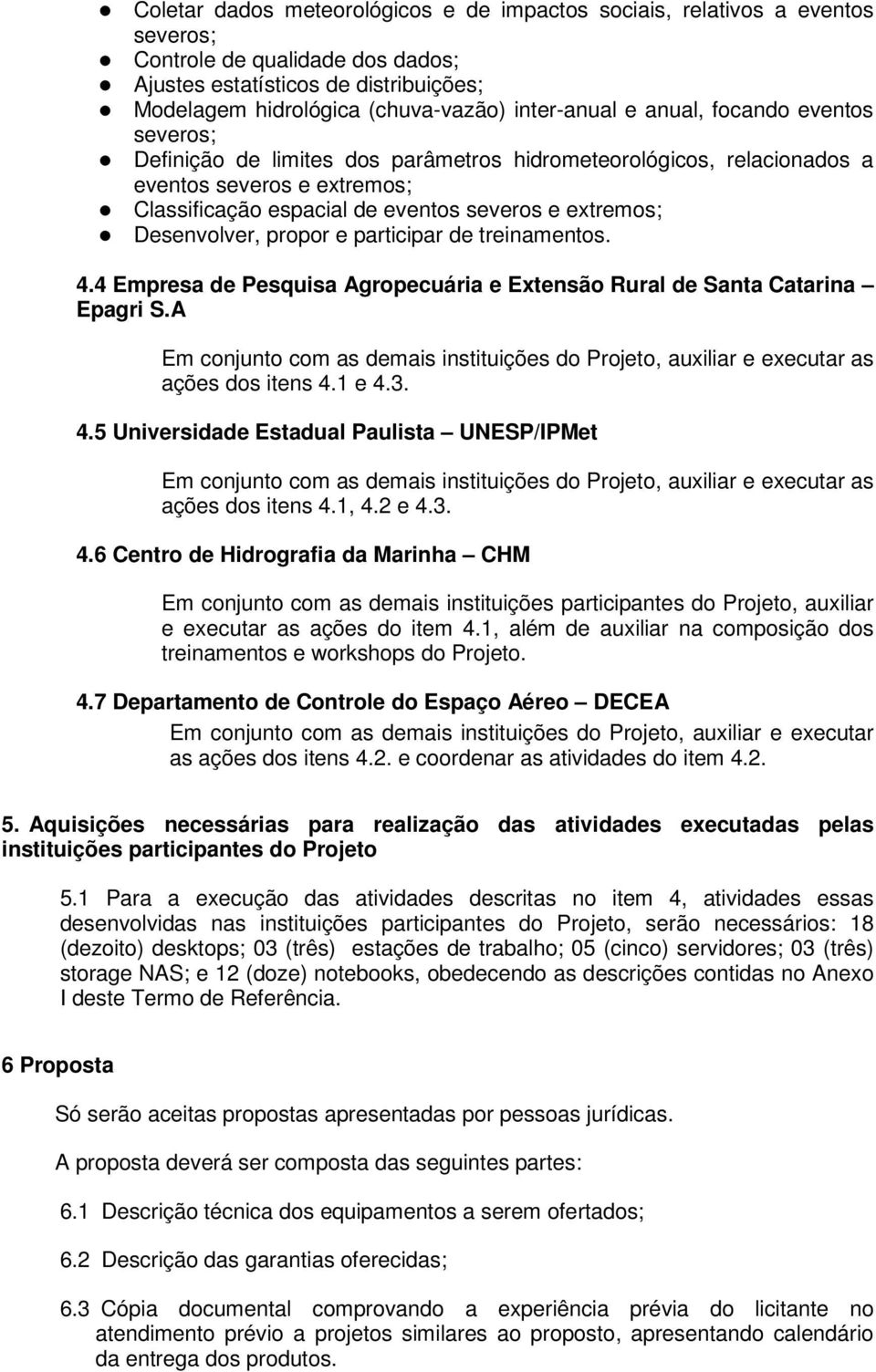 Desenvolver, propor e participar de treinamentos. 4.4 Empresa de Pesquisa Agropecuária e Extensão Rural de Santa Catarina Epagri S.