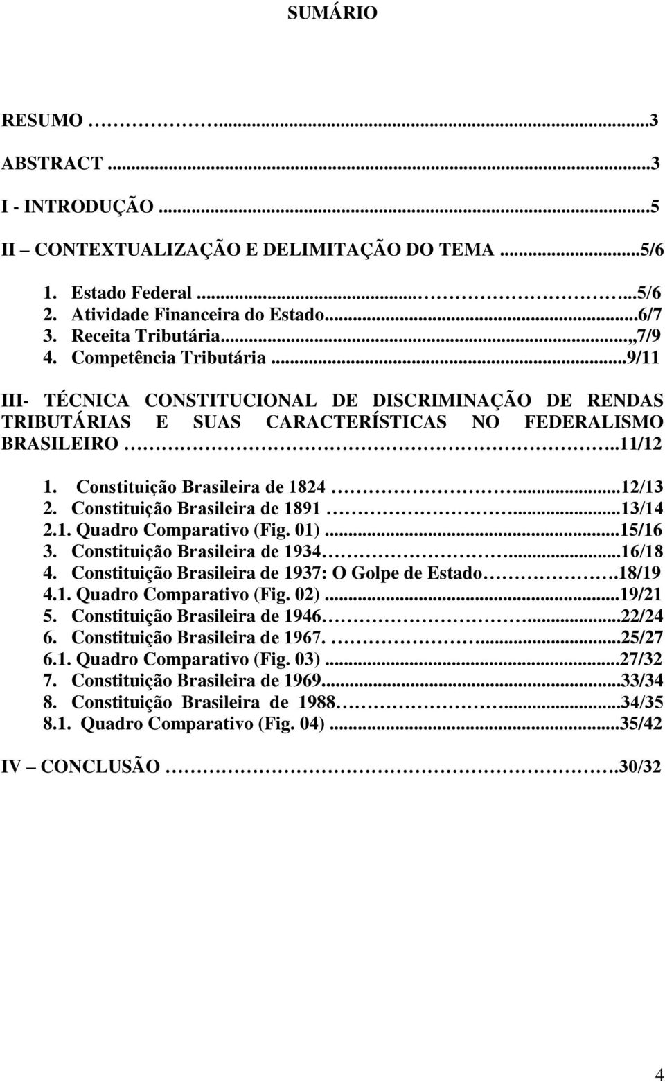 Constituição Brasileira de 1891...13/14 2.1. Quadro Comparativo (Fig. 01)...15/16 3. Constituição Brasileira de 1934...16/18 4. Constituição Brasileira de 1937: O Golpe de Estado.18/19 4.1. Quadro Comparativo (Fig. 02).